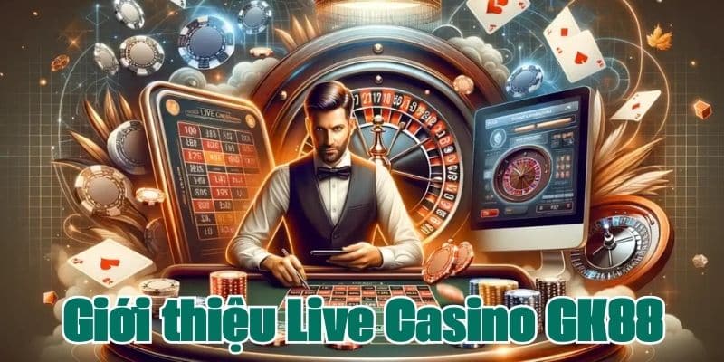 gioi-thieu-live-casino-gk88