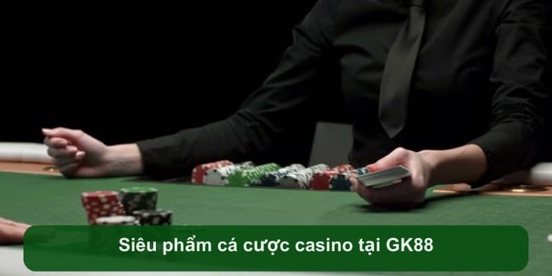 sieu-pham-ca-cuoc-casino-tai-gk88